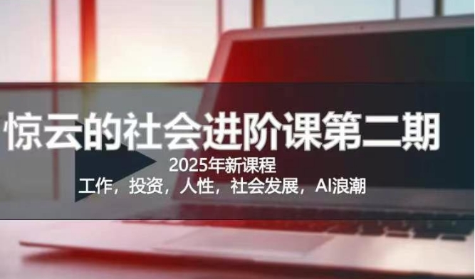 2025惊云社会进阶课(全新课程)，如果你要让自己的人生变清晰化社会化的话 这是我必推的一门课-潜行者