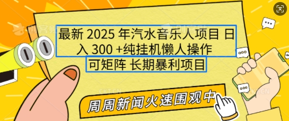 2025年最新汽水音乐人项目，单号日入3张，可多号操作，可矩阵，长期稳定小白轻松上手【揭秘】-潜行者