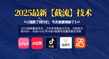 2025最新截流技术，工作室实操迭代打法，日轻松引粉300+，抖音+小红书+B站+视频号流量实操全流程-潜行者