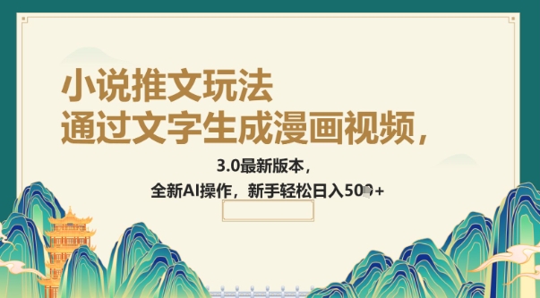 通过文字生成漫画视频，小说推文玩法，3.0最新版本， 全新AI操作，新手轻松日入5张-潜行者