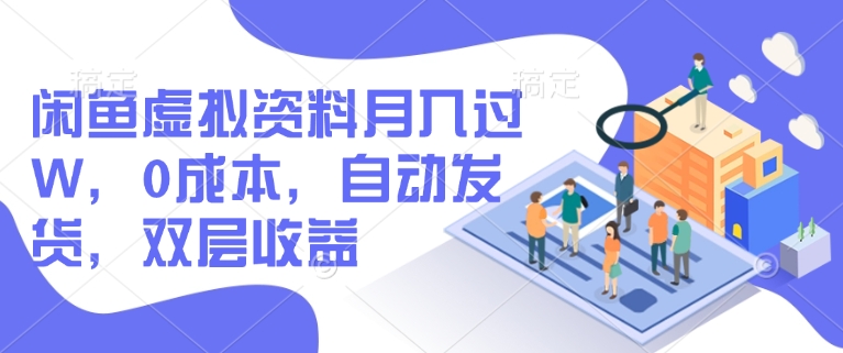 闲鱼虚拟资料月入过W，0成本，自动发货，双层收益-潜行者