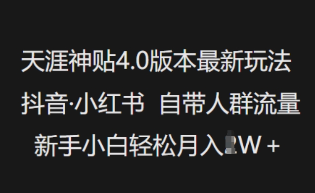 天涯神贴4.0版本最新玩法，抖音·小红书自带人群流量，新手小白轻松月入过W-潜行者