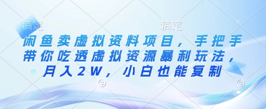 闲鱼卖虚拟资料项目，手把手带你吃透虚拟资源暴利玩法，月入2W，小白也能复制-潜行者