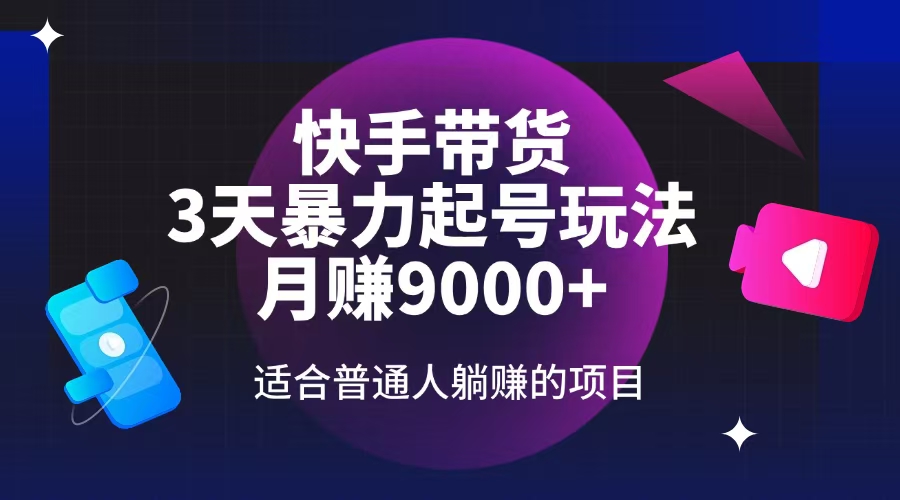 （14326期）快手带货，3天起号暴力玩法，月赚9000+，适合普通人躺赚的项目-潜行者