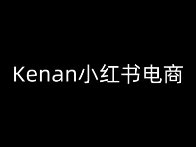 Kenan小红书电商-kenan小红书教程-潜行者