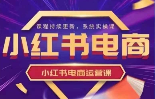小红书电商运营实操课，​新手从0~1落地实操-潜行者