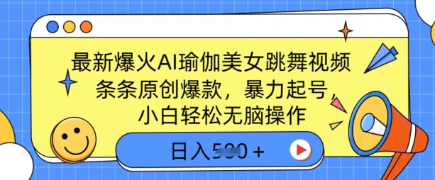 最新爆火AI瑜伽美女跳舞视频，3分钟1条，条条原创爆款，暴力起号，小白轻松无脑操作，日入5张-潜行者