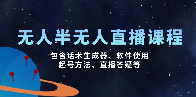 （14381期）无人&半无人直播课，包含话术生成器、软件使用、起号方法、直播答疑等-潜行者