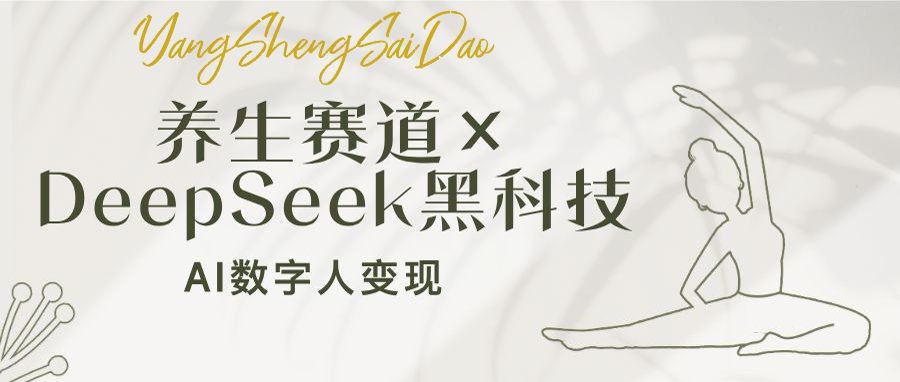 （14489期）养生赛道×DeepSeek黑科技：AI数字人变现，小白也能月入过万-潜行者