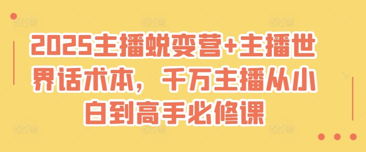 2025主播蜕变营+主播世界话术本，千万主播从小白到高手必修课-潜行者