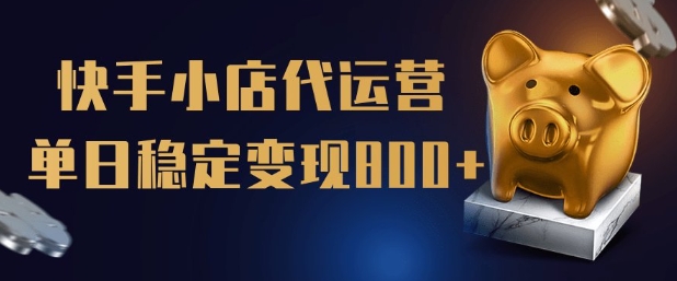 【快手小店代运营】限时托管计划，全程喂饭，单日稳定变现5张【揭秘】-潜行者