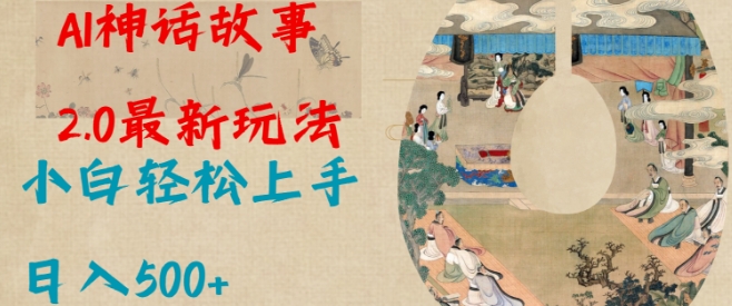 Al神话故事2.0最新玩法，小白轻松上手，日入多张-潜行者