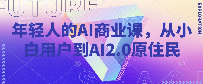 年轻人的AI商业课，从小白用户到AI2.0原住民-潜行者