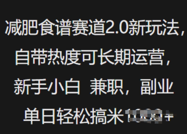 减肥食谱赛道2.0新玩法，自带热度可长期运营，新手小白，兼职副业单日轻松多张-潜行者