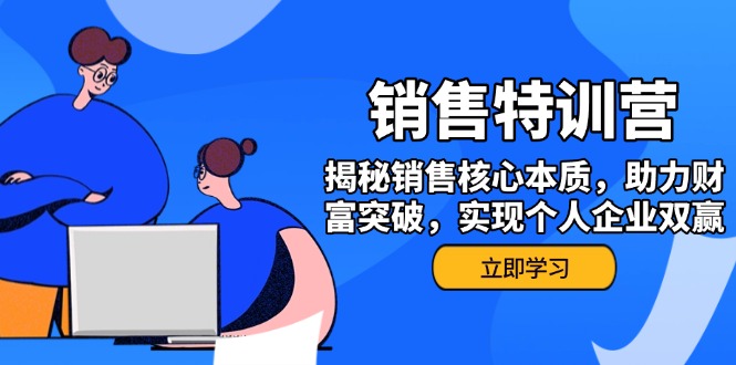 （14330期）销售训练营，揭秘销售核心本质，助力财富突破，实现个人企业双赢-潜行者