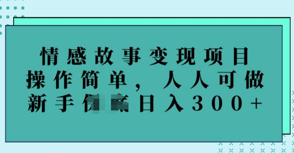 情感故事变现项目，操作简单，人人可做，新手日入3张-潜行者