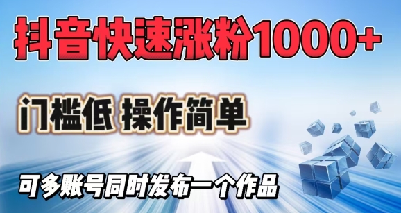 抖音快速涨1000+粉，门槛低操作简单，可多账号同时发布一个作品-潜行者