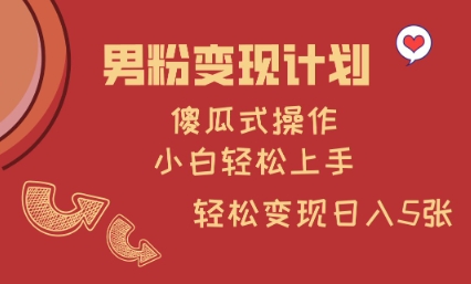 男粉变现计划，傻瓜式操作，小白轻松日入多张【揭秘】-潜行者