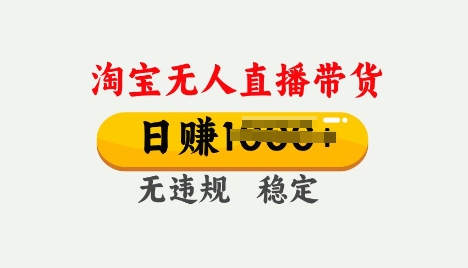 25年淘宝无人直播带货10.0，一天多张，独家技术，操作简单【揭秘】-潜行者