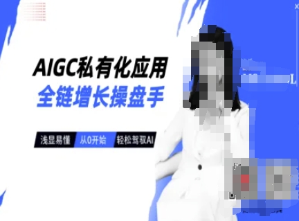 AIGC私有化应用全链增长操盘手，浅显易懂，从0开始轻松，驾驭AI-潜行者