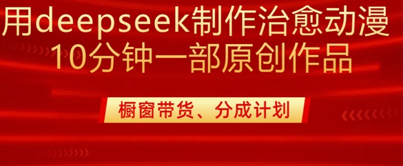 用deepseek制作治愈系漫剪，20分钟一部纯原创作品，多种变现渠道外面收费980-潜行者