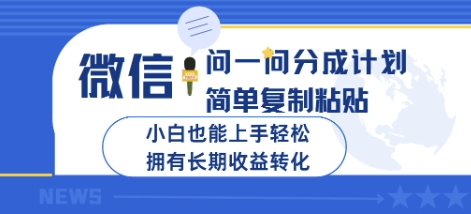 微信问一问分成计划，简单复制粘贴，小白也能上手轻松，拥有长期收益转化-潜行者