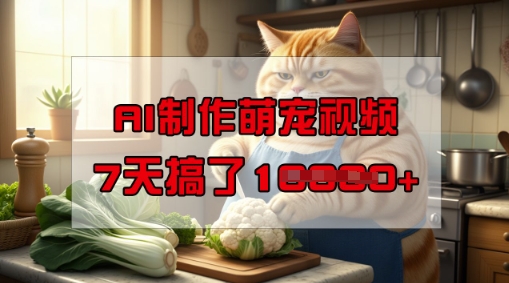 靠AI制作萌宠视频，操作简单门槛低，有手机就行，7天搞了1W-潜行者